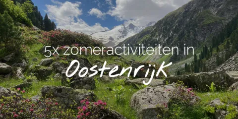 5x zomeractiviteiten in Oostenrijk