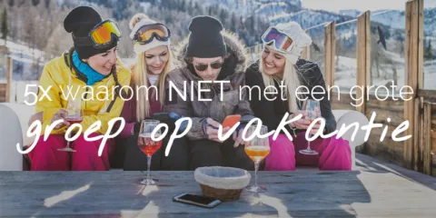 5x waarom NIET met een grote groep op vakantie