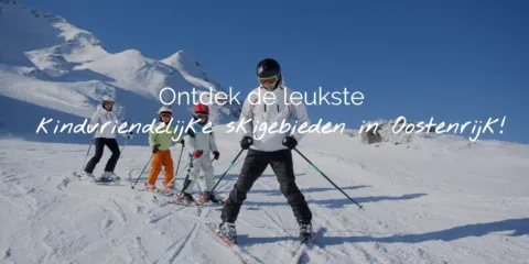 Ontdek de leukste kindvriendelijke skigebieden in Oostenrijk Header NL